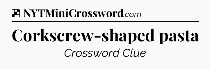 Solution: Corkscrew-shaped pasta - NYT Crossword