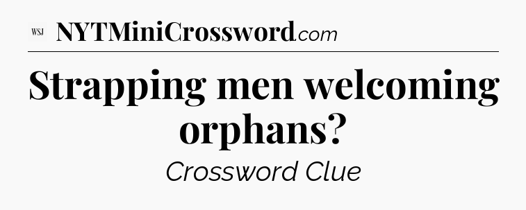 Strapping men welcoming orphans - WSJ Crossword