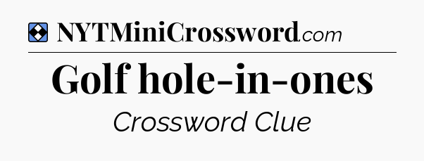 Solution: Golf hole-in-ones - NYT Mini Crossword
