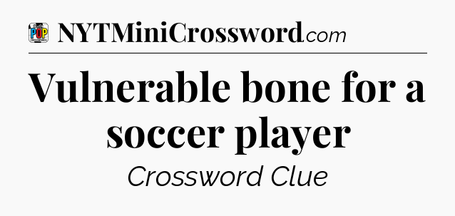 Vulnerable bone for a soccer player Crossword Clue