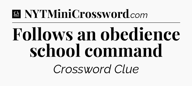 Follows an obedience school command - LA Times Crossword