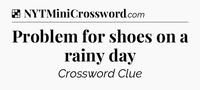 Solution: Problem for shoes on a rainy day - NYT Crossword
