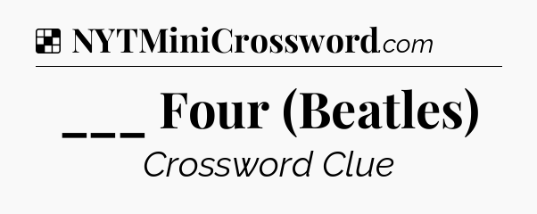 Solution: ___ Four (Beatles) - NYT Crossword