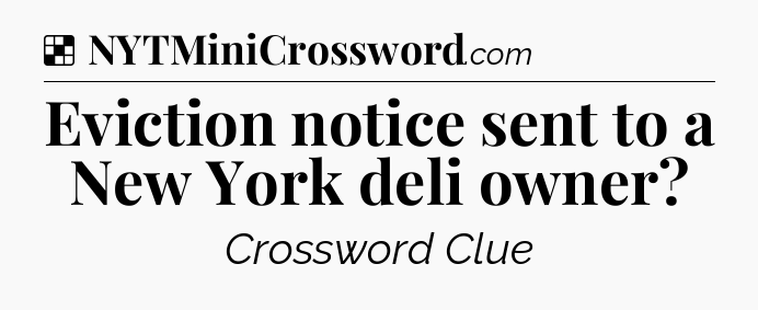 Solution: Eviction notice sent to a New York deli owner - NYT Crossword