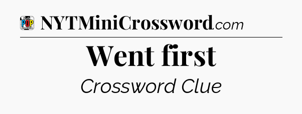 Went first Crossword Clue