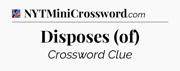Disposes (of) Crossword Clue