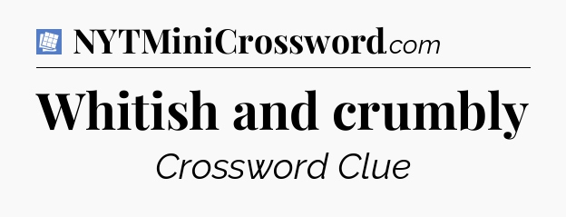 Whitish and crumbly Puzzle Page Crossword Clue