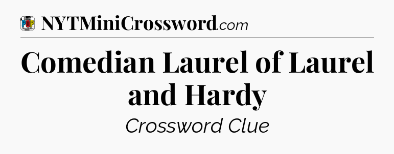 Comedian Laurel of Laurel and Hardy Crossword Clue