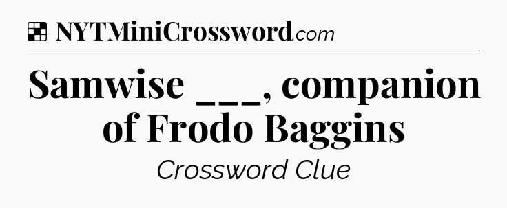 Solution: Samwise ___, companion of Frodo Baggins - NYT Crossword