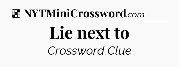 Solution: Lie next to - NYT Crossword