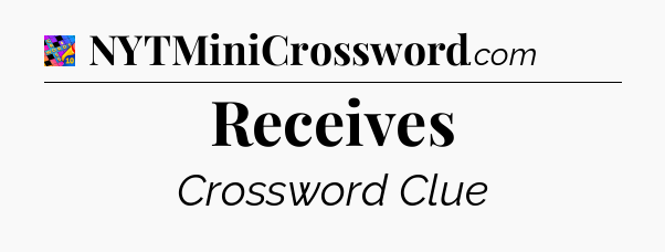 Receives Crossword Clue