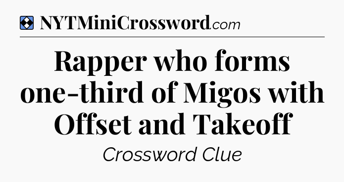 Solution: Rapper who forms one-third of Migos with Offset and Takeoff  - NYT Mini Crossword
