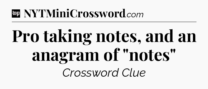 Pro taking notes, and an anagram of 
