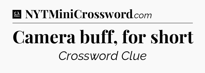 Camera buff, for short - LA Times Crossword