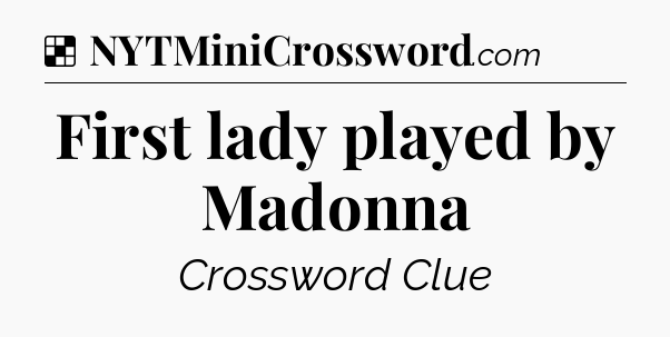 Solution: First lady played by Madonna - NYT Crossword