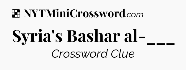 Solution: Syria's Bashar al-___ - NYT Crossword