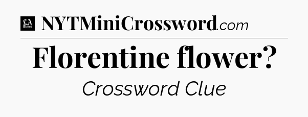 Florentine flower - LA Times Crossword