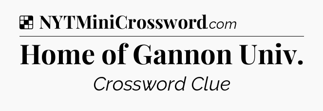 Solution: Home of Gannon Univ - NYT Crossword