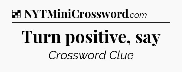 Solution: Turn positive, say - NYT Crossword
