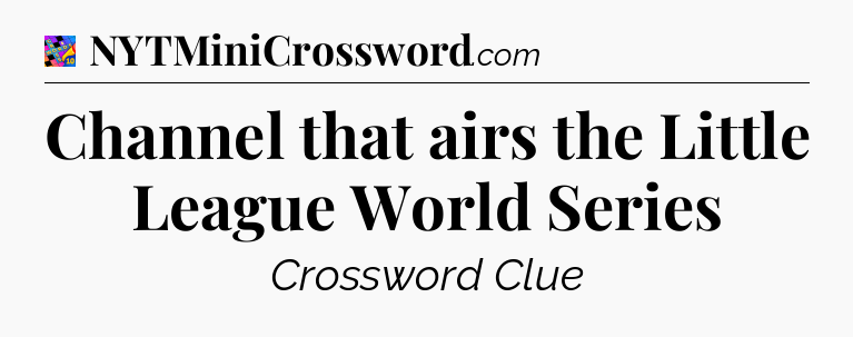 Channel that airs the Little League World Series Crossword Clue