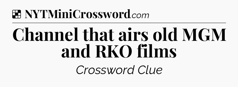 Solution: Channel that airs old MGM and RKO films - NYT Crossword