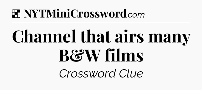 Solution: Channel that airs many B&W films - NYT Crossword