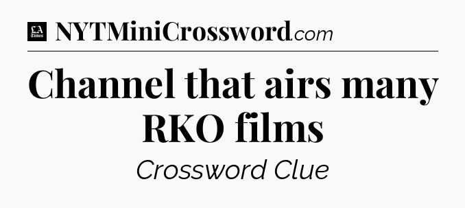 Channel that airs many RKO films - LA Times Crossword