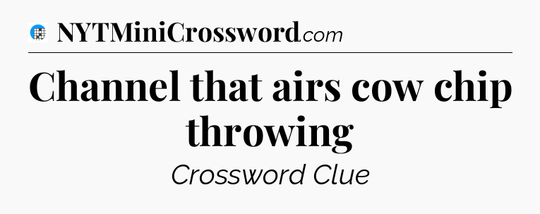 Channel that airs cow chip throwing Crossword Clue
