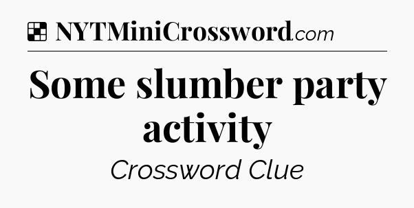 Solution: Some slumber party activity - NYT Crossword