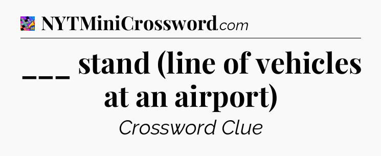 ___ stand (line of vehicles at an airport) Crossword Clue