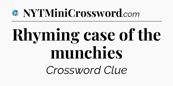 Rhyming case of the munchies Crossword Clue