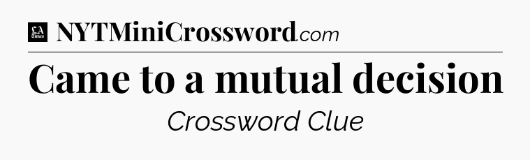 Came to a mutual decision - LA Times Crossword