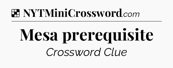 Solution: Mesa prerequisite - NYT Crossword