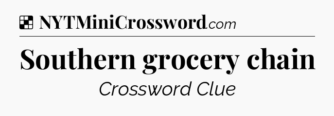 Solution: Southern grocery chain - NYT Crossword