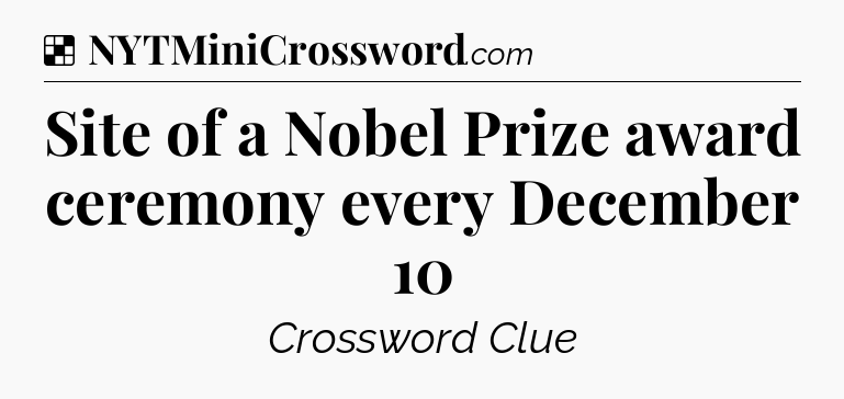 Solution: Site of a Nobel Prize award ceremony every December 10 - NYT Crossword