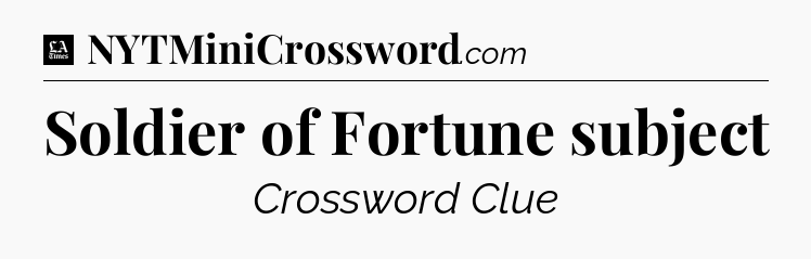 Soldier of Fortune subject - LA Times Crossword