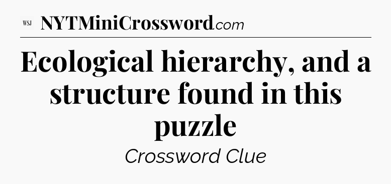 Ecological hierarchy, and a structure found in this puzzle - WSJ Crossword