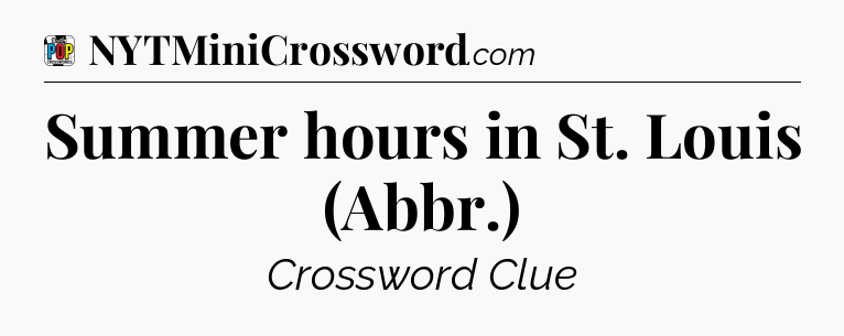 Summer hours in St. Louis (Abbr.) Crossword Clue