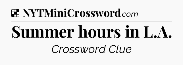 Solution: Summer hours in L.A - NYT Crossword