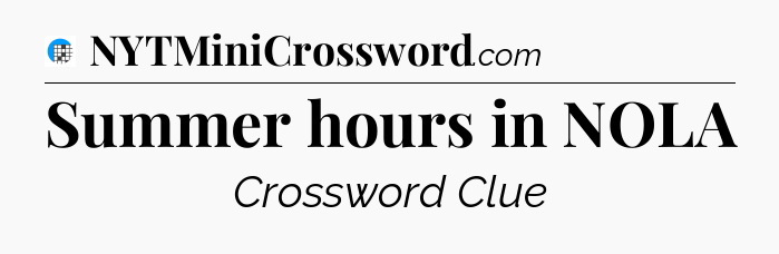 Summer hours in NOLA Crossword Clue