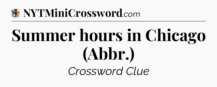 Summer hours in Chicago (Abbr.) Crossword Clue