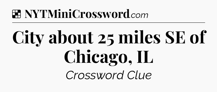 Solution: City about 25 miles SE of Chicago, IL - NYT Crossword