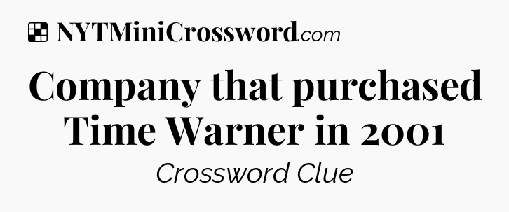 Solution: Company that purchased Time Warner in 2001 - NYT Crossword