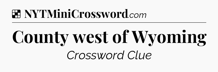 Solution: County west of Wyoming - NYT Crossword