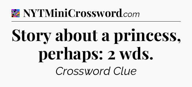 Story about a princess, perhaps: 2 wds Crossword Clue