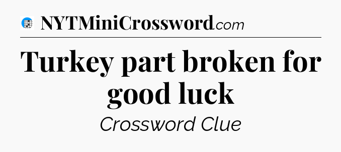 Turkey part broken for good luck Crossword Clue