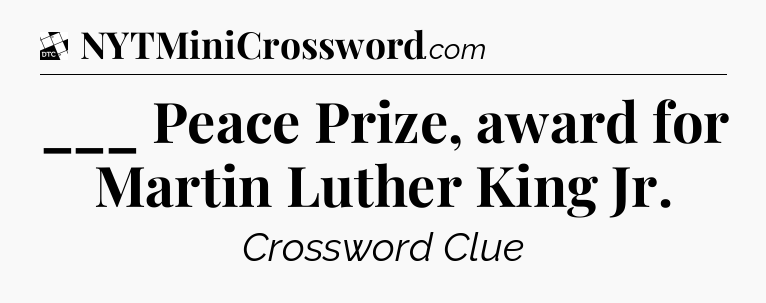 ___ Peace Prize, award for Martin Luther King Jr - Daily Themed Classic Crossword
