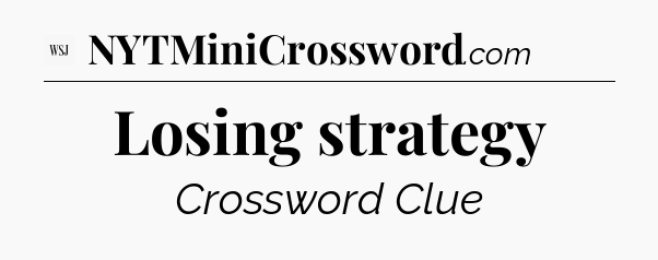 Losing strategy - WSJ Crossword