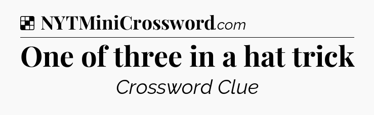 Solution: One of three in a hat trick - NYT Crossword