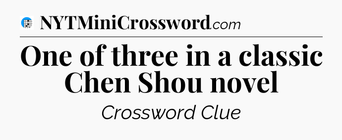 One of three in a classic Chen Shou novel Crossword Clue